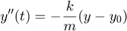 $$ y''(t)=-\frac{k}{m}(y-y_0)$$